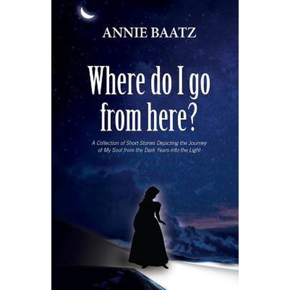 Pre-Owned Where do I go from here?: A Collection of Short Stories Depicting the Journey of My Soul from the Dark Years into the Light (Paperback) 1989161561 9781989161562