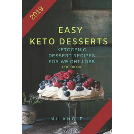 Easy Keto Desserts : Cookbook 2019 - 47 Homemade Recipes, Fat Bomb, Sweet, Snacks, Low-Carb, High-Fat Desserts Confort foods, Ketogenic Dessert Recipes For Weight (Best Desserts Recipes 2019)
