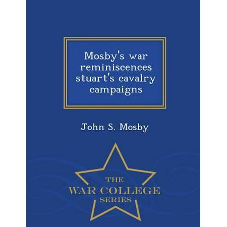 Mosby S War Reminiscences Stuart S Cavalry Campaigns War