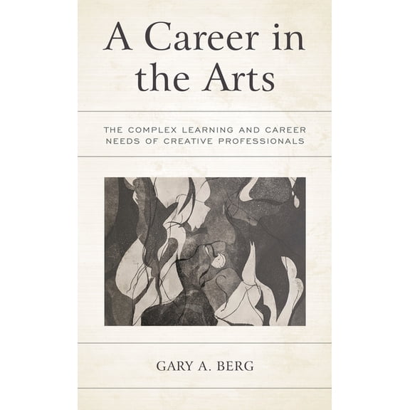 A Career in the Arts: The Complex Learning and Career Needs of Creative Professionals, (Hardcover)