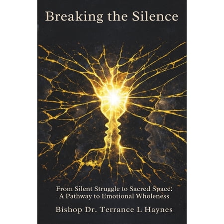 Breaking the Silence: From Silent Struggle to Sacred Space: A Pathway to Emotional Wholeness (Paperback)