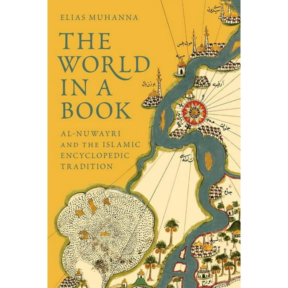 The World in a Book: Al-Nuwayri and the Islamic Encyclopedic Tradition, (Paperback)
