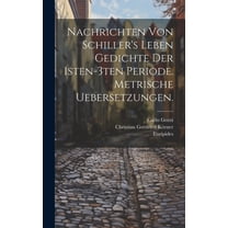 Nachrichten von Schiller's Leben Gedichte der 1sten-3ten Periode. Metrische Uebersetzungen. (Hardcover)