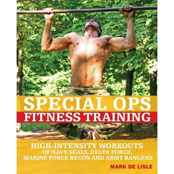 Pre-Owned Special Ops Fitness Training: High-Intensity Workouts of Navy Seals, Delta Force, Marine Force Recon and Army Rangers (Paperback) 1569755825 9781569755822