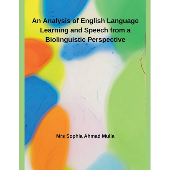 An Analysis of English Language Learning and Speech from a Biolinguistic Perspective, (Paperback)