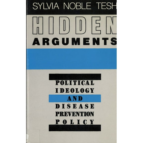 Hidden Arguments: Political Ideology and Disease Prevention Policy, (Paperback)