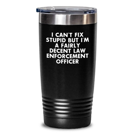 Funny Law Enforcement Officer Gifts for Men, Unique Christmas Unique Gifts from Friends to Husband, 'I Can't Fix Stupid But I'm A Fairly Decent Law Enforcement Officer' Tumbler