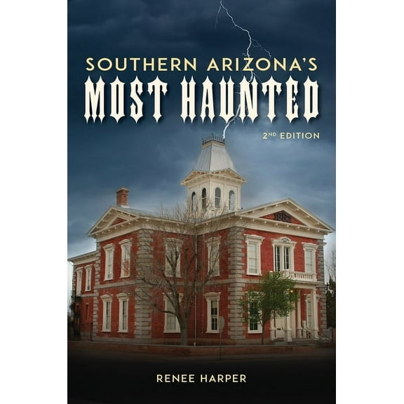 Southern Arizona's Most Haunted: Old Bisbee, Tombstone, and Tucson, (Paperback)
