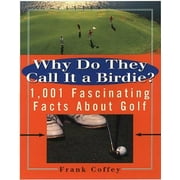 Why do They Call It A Birdie?: 1,001 Fascinating Facts About Golf [Hardcover - Used]