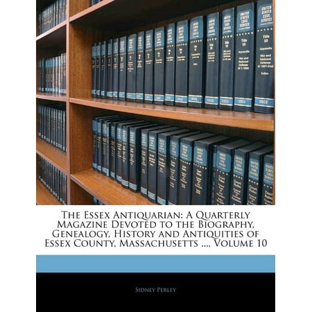 The Essex Antiquarian : A Quarterly Magazine Devoted to the Biography, Genealogy, History and Antiquities of Essex County, Massachusetts ..., Volume 10