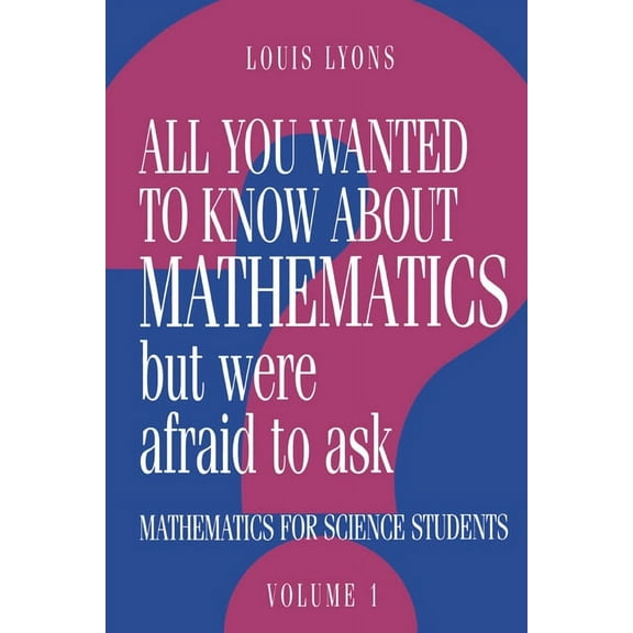 All You Wanted to Know about Mathematics But Were Afraid to Ask: Volume 1: Mathematics Applied to Science, (Hardcover)