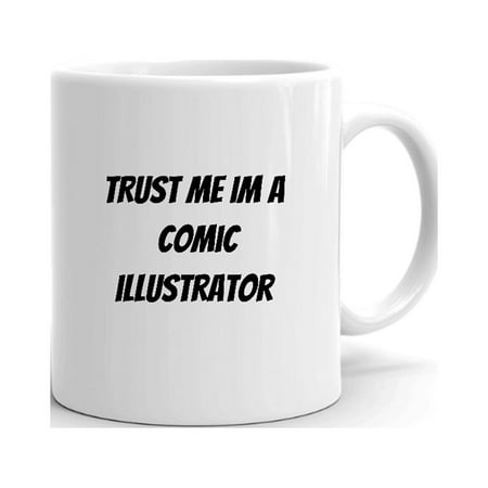 

Trust Me Im A Comic Illustrator Ceramic Dishwasher And Microwave Safe Mug By Undefined Gifts