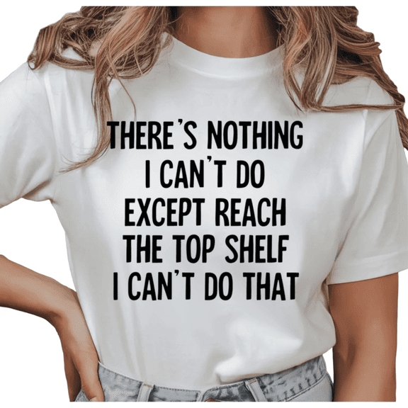 Women's There's Nothing I Can't Do Except Reach The Top Funny Graphic T Shirt Short Sleeve Round Neck Top White S-5XL