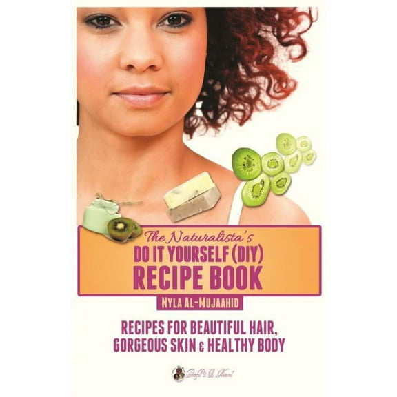 The Naturalista's Do It Yourself (DIY) Recipe Book: Recipes for Beautiful Hair, Gorgeous Skin & Healthy Body, (Paperback)