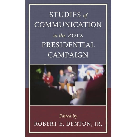 Bloomsbury Studies in Political Communic Studies of Communication in the 2012 Presidential Campaign, (Hardcover)