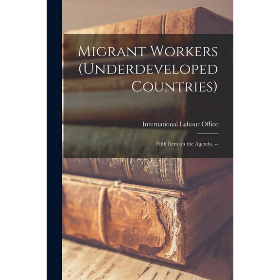 Migrant Workers (underdeveloped Countries); Fifth Item on the Agenda. --, (Paperback)