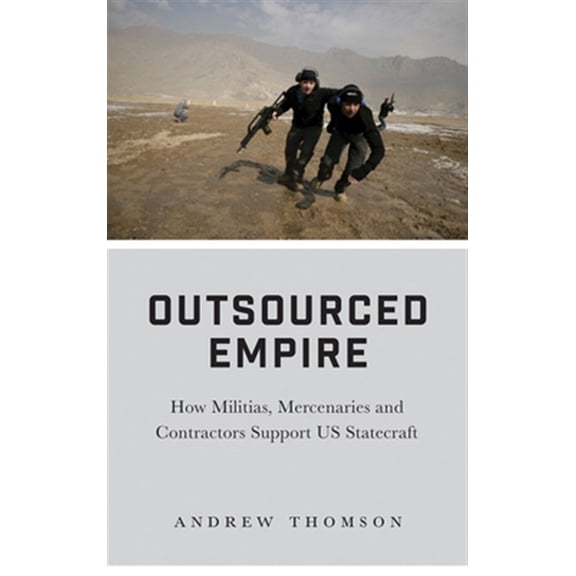 Pre-Owned Outsourced Empire : How Militias, Mercenaries and Contractors Support US Statecraft (Hardcover)
