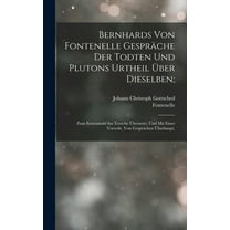 Bernhards Von Fontenelle GesprÃ¤che Der Todten Und Plutons Urtheil Ãber Dieselben;: Zum Erstenmahl Ins Teutche Ãbersetzt,, (Hardcover)