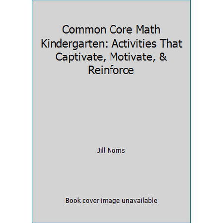 Common Core Math Kindergarten: Activities That Captivate, Motivate, & Reinforce [Paperback - Used]