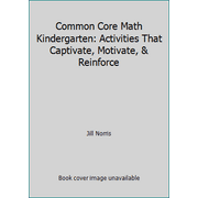Common Core Math Kindergarten: Activities That Captivate, Motivate, & Reinforce [Paperback - Used]