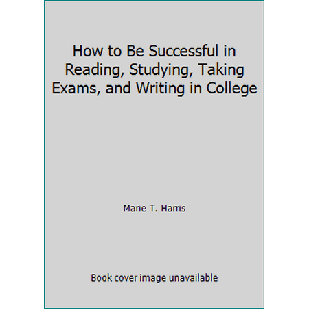How to Be Successful in Reading, Studying, Taking Exams, and Writing in College [Paperback - Used]