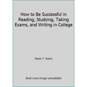 How to Be Successful in Reading, Studying, Taking Exams, and Writing in College [Paperback - Used]