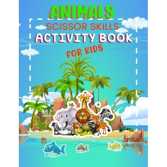 Animals Scissor Skills Activity Book for Kids: Children aged 3-5 Cutting Preschool 8.5x11 Inch Book