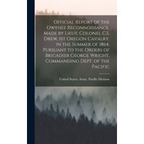 Official Report of the Owyhee Reconnoissance, Made by Lieut. Colonel C.S. Drew, 1st Oregon Cavalry, in the Summer of 1864, Pursuant to the Orders of Brigadier George Wright, Commanding Dept. of the Pacific (Hardcover)