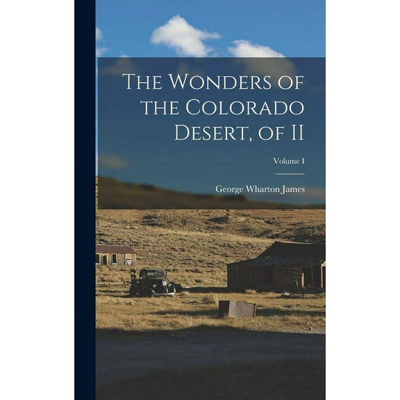 The Wonders of the Colorado Desert, of II; Volume I (Hardcover)