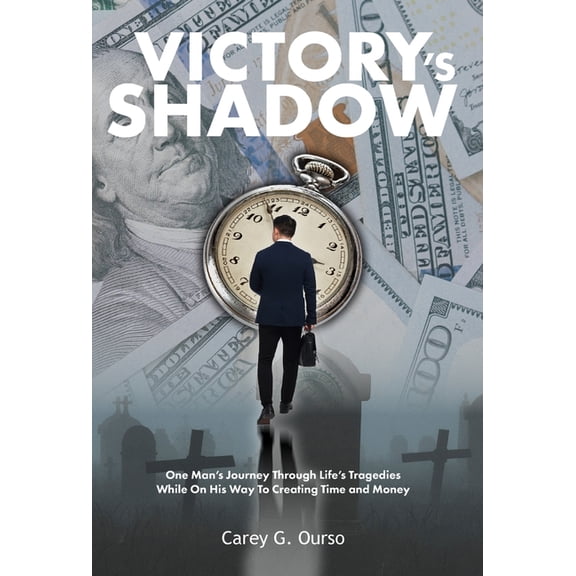 Victory's Shadow: One Man's Journey Through Life's Tragedies While On His Way To Creating Time and Money, (Hardcover)