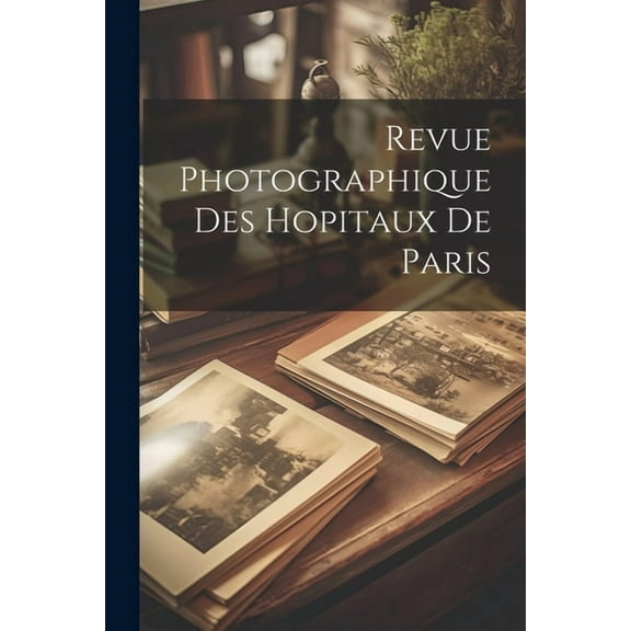 Revue Photographique Des Hopitaux De Paris (Paperback)