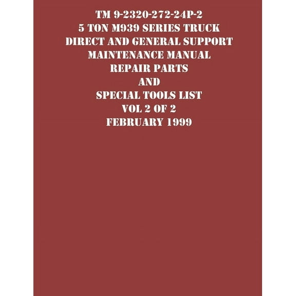 TM 9-2320-272-24P-2 5 Ton M939 Series Truck Direct and General Support Maintenance Manual Repair Parts and Special Tools, (Paperback)