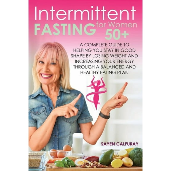 Intermittent fasting for women 50 : A complete guide to helping you stay in good shape by losing weight and increasing y, (Paperback)