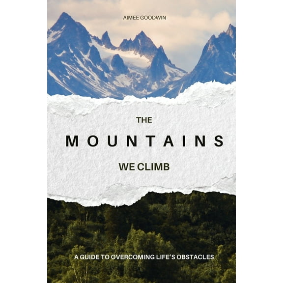 The Mountains We Climb: A Guide to Overcoming Life's Obstacles, (Paperback)