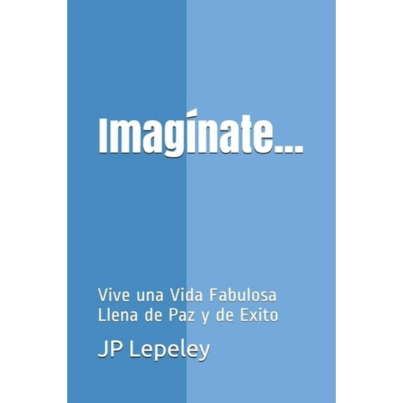 Imagínate... : Vive una Vida Fabulosa Llena de Paz y de Exito (Paperback)