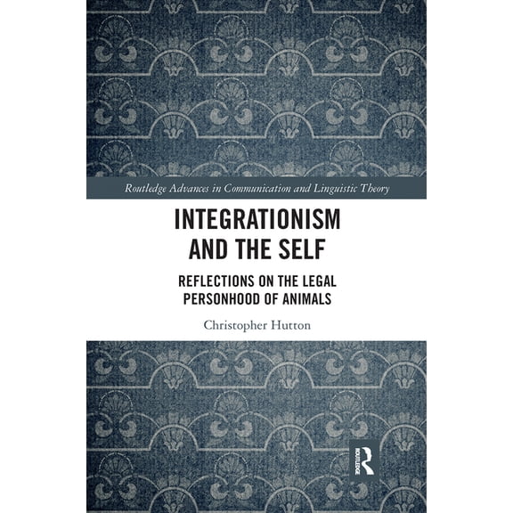 Routledge Advances in Communication and  Integrationism and the Self: Reflections on the Legal Personhood of Animals, (Paperback)