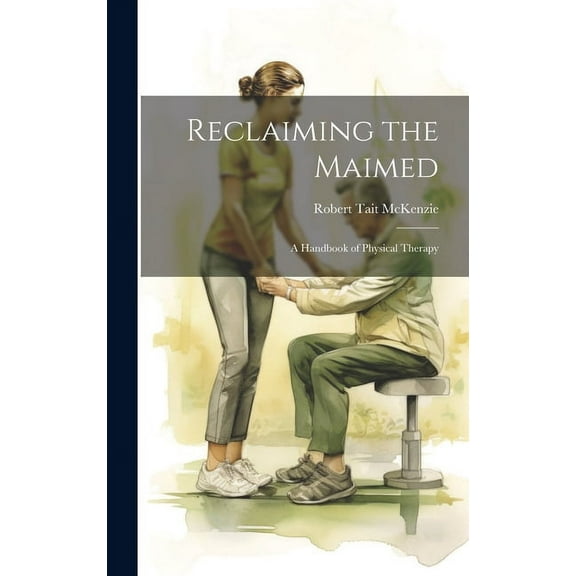 Reclaiming the Maimed: A Handbook of Physical Therapy (Hardcover)