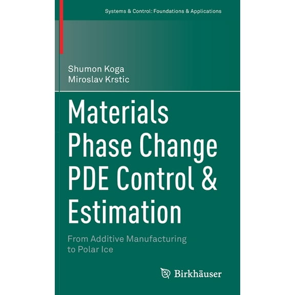 Systems & Control: Foundations & Applica Materials Phase Change Pde Control & Estimation: From Additive Manufacturing to Polar Ice, (Hardcover)