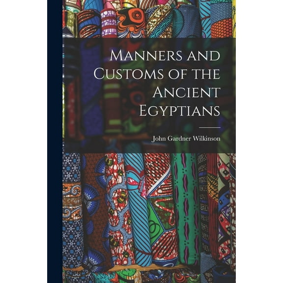 Manners and Customs of the Ancient Egyptians (Paperback)