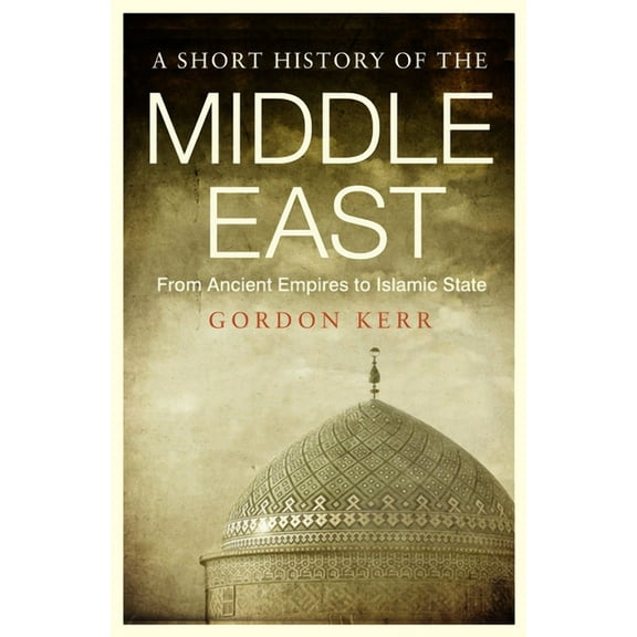 Short History A Short History of the Middle East: From Ancient Empires to Islamic State, (Paperback)