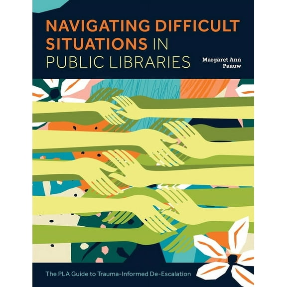 Navigating Difficult Situations in Public Libraries: The Pla Guide to Trauma-Informed De-Escalation, (Paperback)