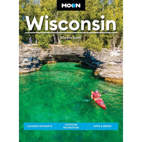Moon U.S. Travel Guide Moon Wisconsin: Lakeside Getaways, Outdoor Recreation, Bites & Brews, (Paperback)