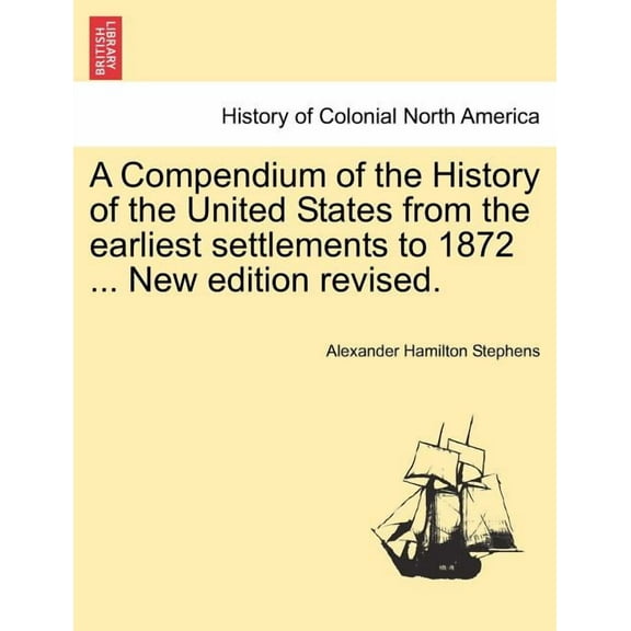 A Compendium of the History of the United States from the earliest settlements to 1872 ... New edition revised. (Paperback)