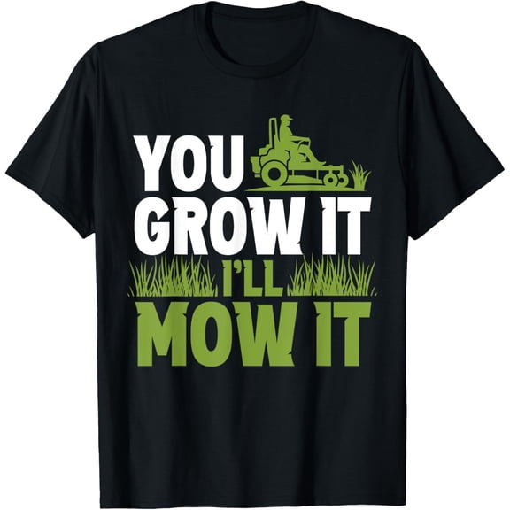 You Grow It I'll Mow It Lawn Grass Mowing Mower Cut T-Shirt