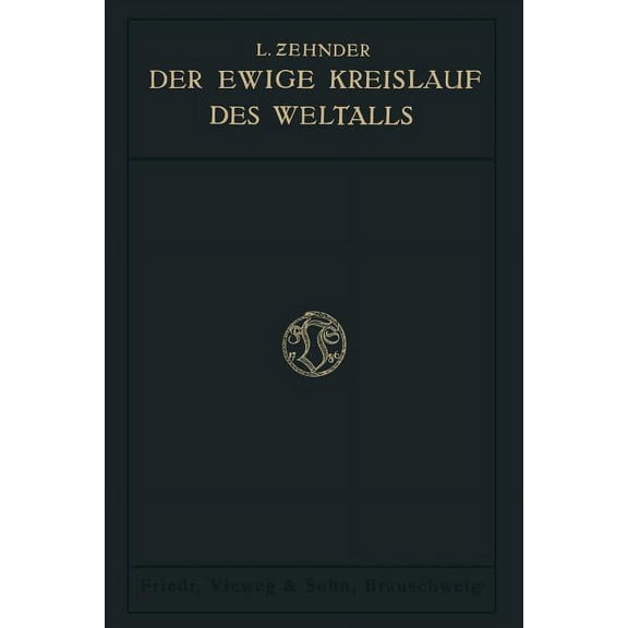 Der Ewige Kreislauf Des Weltalls: Nach Vorlesungen Ãber Physikalische Weltanschauungen an Der K. Technischen Hochschule , (Paperback)