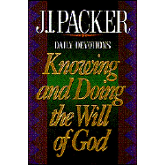 Knowing and Doing the Will of God (Hardcover) by Prof. J I Packer