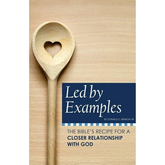 Led by Examples: The Bible's Recipe for a Closer Relationship with God, (Paperback)