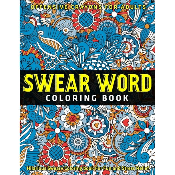 Download Swear Word Coloring Book Hilarious Sweary Coloring Book For Fun And Stress Relief Offensive Crayons For Adults Paperback Walmart Com Walmart Com