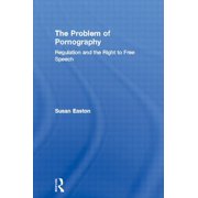 The Problem of Pornography: Regulation and the Right to Free Speech, (Paperback)