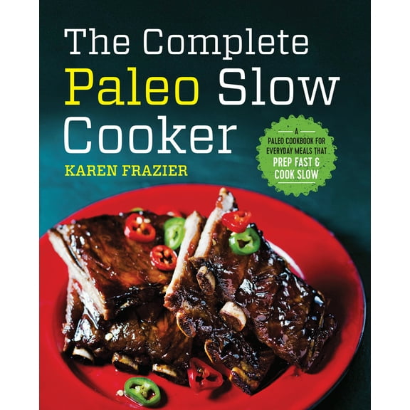 Pre-Owned The Complete Paleo Slow Cooker: A Paleo Cookbook for Everyday Meals That Prep Fast & Cook Slow (Paperback) 1623157595 9781623157593